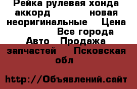 Рейка рулевая хонда аккорд 2003-2007 новая неоригинальные. › Цена ­ 15 000 - Все города Авто » Продажа запчастей   . Псковская обл.